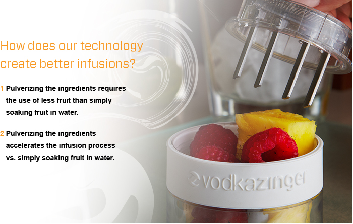 How does our technology create better infusions? 1 Pulverizing the ingredients releases    a greater hue, aroma and flavor    than simply 2 Pulverizing the ingredients require    the use of less fruit than simply    soaking fruit in water. 3 Pulverizing the ingredients    accelerates the infusion process    vs. simply soaking fruit in water.
